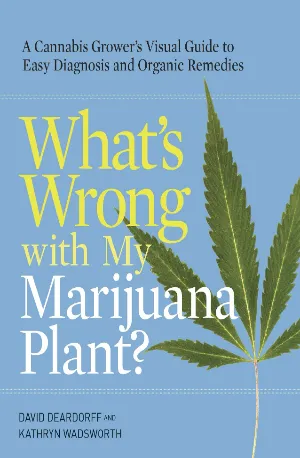 What’s Wrong with My Marijuana Plant___ A Cannabis Grower’s Visgnosis and Organic Remedies - David Deardorff,Kathryn Wadsworth zbooks.in