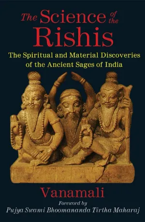 The Science of the Rishis_ The Spiritual and Material Discoveries of the Ancient Sages of India - Vanamali www.zbooks.in