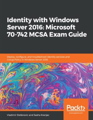 Identity with Windows Server 2016_ Microsoft 70-742 MCSA Exam Guide - Vladimir Stefanovic www.zbooks.in